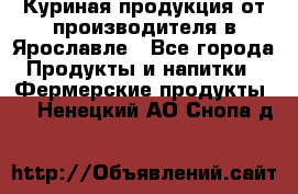 Куриная продукция от производителя в Ярославле - Все города Продукты и напитки » Фермерские продукты   . Ненецкий АО,Снопа д.